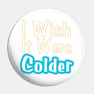 I Wish It Were Colder Pin