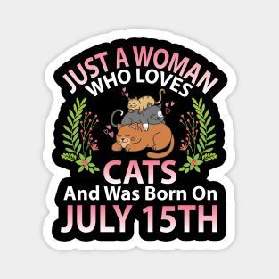 Just A Woman Who Loves Cats And Was Born On July 15th Happy Me Nana Mommy Aunt Sister Wife Daughter Magnet