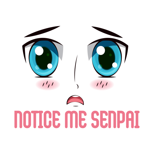 "NOTICE ME SENPAI", Funny, Cute, Kawaii Anime Girl Face by ArkiLart Design