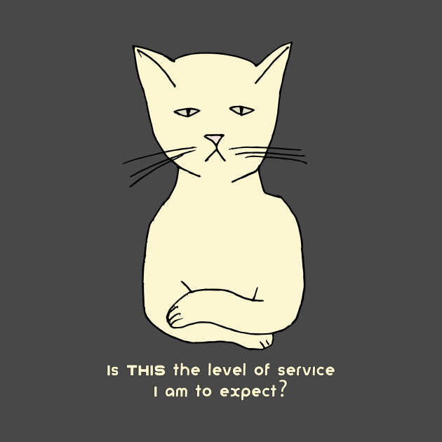 Funny, cranky, snobby cat: "Is THIS the level of service I am to expect?" by jdunster