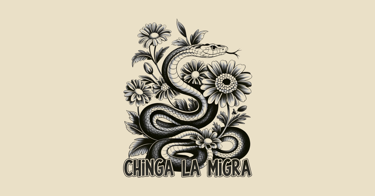 Chinga La Migra Snake & Flower Tattoo Style – Bold Pro-Immigration ...