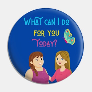 What can I do for you today? Pin