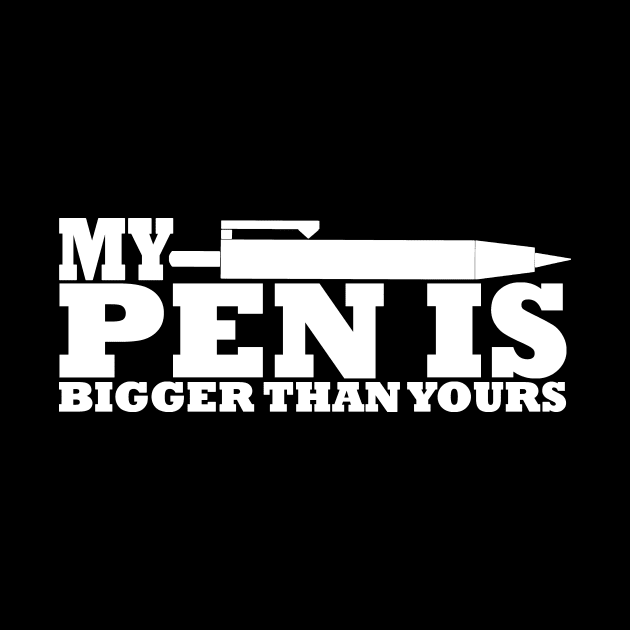 My pen is / penis is bigger than yours funny quote tshirt by Anfrato