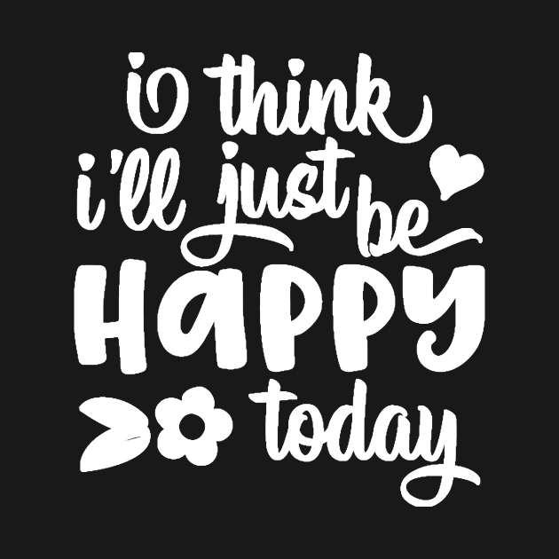 I Think I'll Just Be Happy Today by StacysCellar