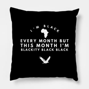 I'm black every month but this month I'm blackity black black Pillow