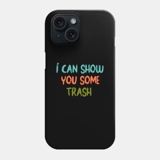 I Can Show You Some Trash - funny Phone Case