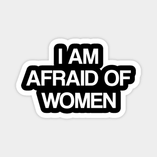 I Am Afraid of Women Magnet