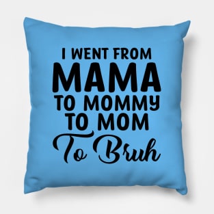 I Went From Mama To Mommy To Mom To Bruh Pillow