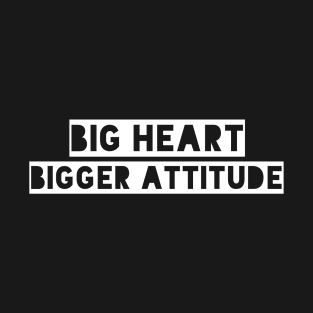 Big heart bigger attitude T-Shirt