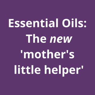 Essential Oils: The new 'Mother's Little Helper' T-Shirt