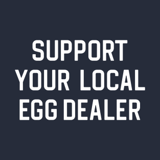 Funny Farmer Gift Chicken Lady Gift Egg Dealer Gift Support Your Local Egg Dealer T-Shirt