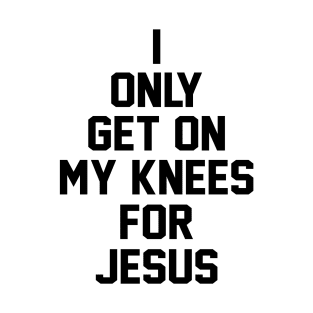 I only get on my knees for Jesus | DW T-Shirt