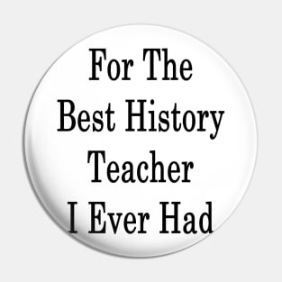 For The Best History Teacher I Ever Had Pin