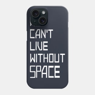 We can't live without SPACE Phone Case