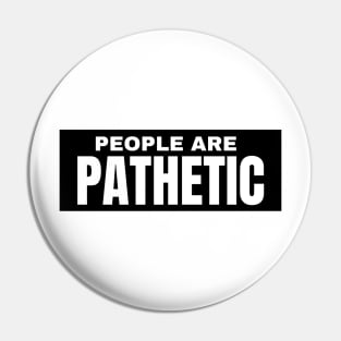 People Are Pathetic. Funny Sarcastic NSFW Rude Inappropriate Saying Pin