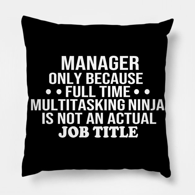 manager only because full time multitasking ninja is not an actual job title manager gift Pillow by T-shirt verkaufen