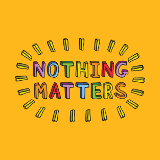 Nothing Matters T-Shirt