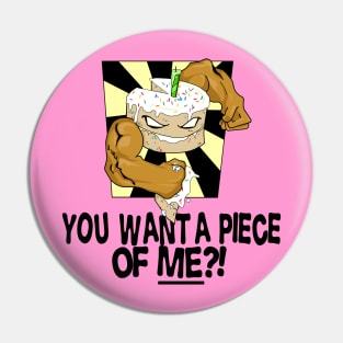 YOU WANT A PIECE OF ME?! Pin