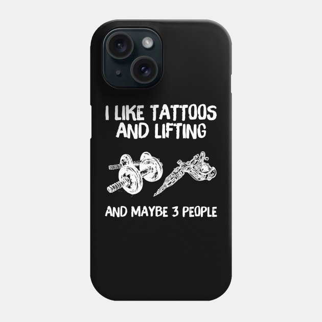 I like Tattoos And Lifting And Maybe 3 People Phone Case by cobiepacior