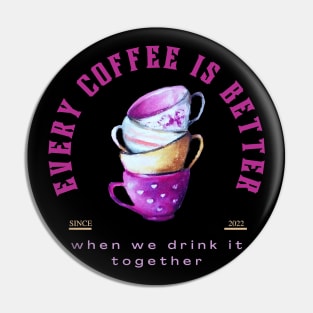 Every coffee is better when we drink it together design Pin