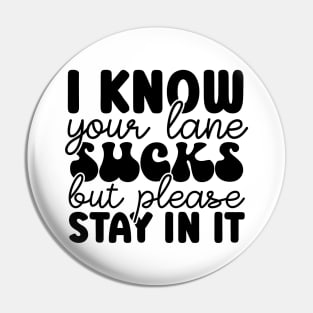 I Know Your Lane Sucks But Please Stay In It Pin