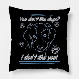 You don't like dogs? I don't like you! Pillow