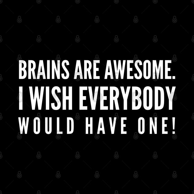 Brains Are Awesome I Wish Everybody Would Have One - Funny Sayings by Textee Store