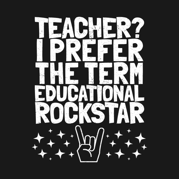 Teacher? I prefer the term Educational Rockstar by k85tees