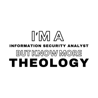 I'm Information Security Analyst but know more Theology T-Shirt