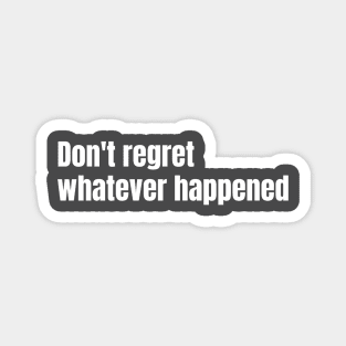 Dont Regret Whetever Happened Magnet