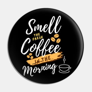 smell the fresh coffee in the morning Pin