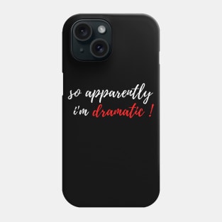 fuuny womens shirt gift idea : So Apparently I'm Dramatic Phone Case