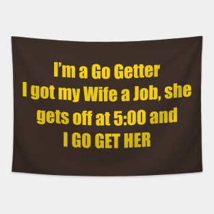 I'm A Go Getter I Got My Wife A Job, She Gets Off At 5:00 And I Go Get Her Tapestry