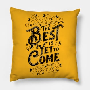 THE BEST IS YET TO COME Pillow