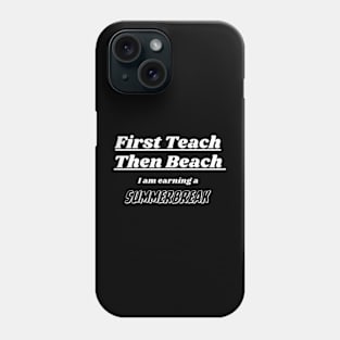 First Teach Then Beach I Am Earning A Summer Break Phone Case