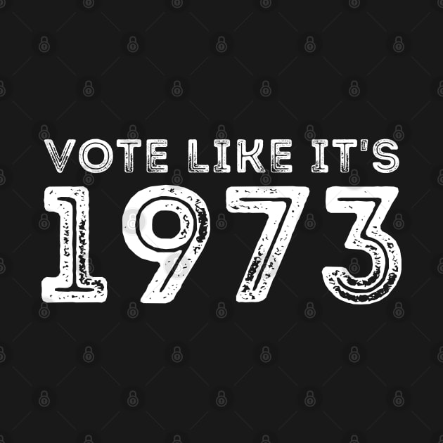 Vote like it's 1973 - Pro Choice Women's Rights by yass-art