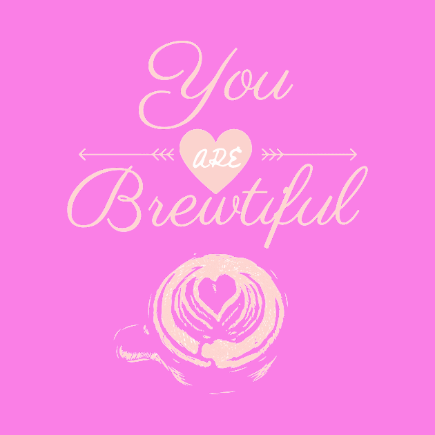 You are Brewtiful coffee quote by AJDP23