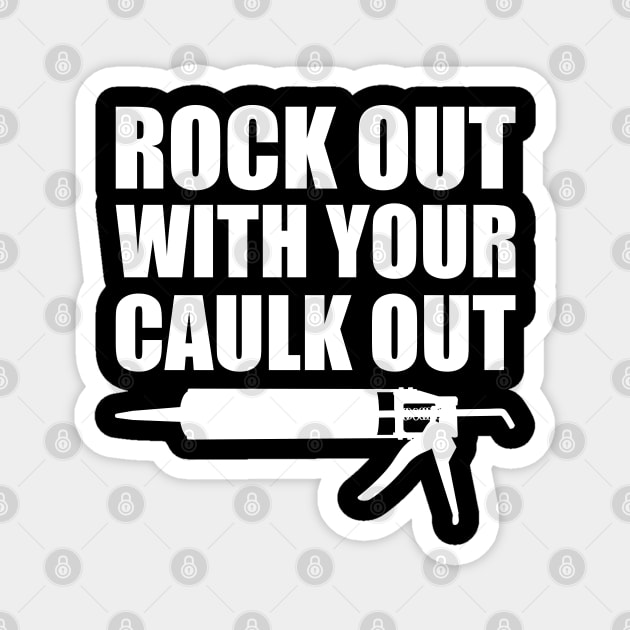 Rock out with your caulk out Magnet by KC Happy Shop