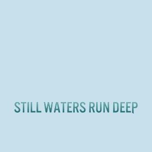 Still Waters Run Deep T-Shirt