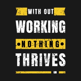 Without work nothing thrives Motivational Saying T-Shirt