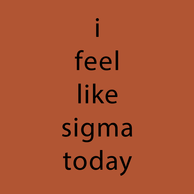 i feel like sigma today by dyktro