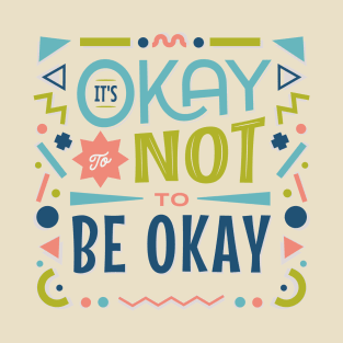 It's Okay To Not To Be Okay Tee T-Shirt