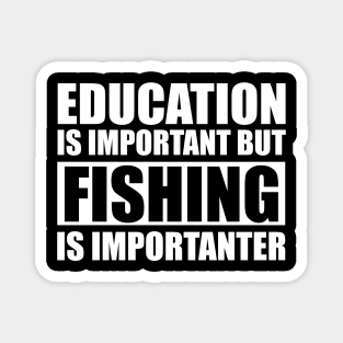 Education Is Important But Fishing Is Importanter Magnet