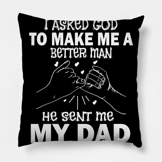 I Asked God To Make Me A Better Man He Sent Me My Dad Happy Father Parent July 4th Day Pillow by Cowan79