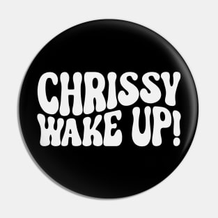 Chrissy wake up Pin