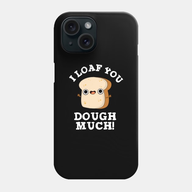 I Love You Dough Much Cute Baking Bread Pun Phone Case by punnybone