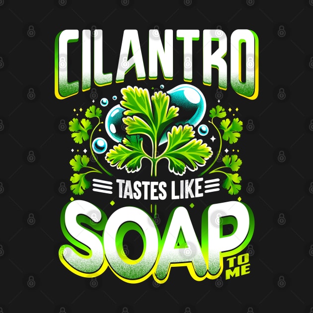 Cilantro Tastes Like Soap To Me by JJDezigns