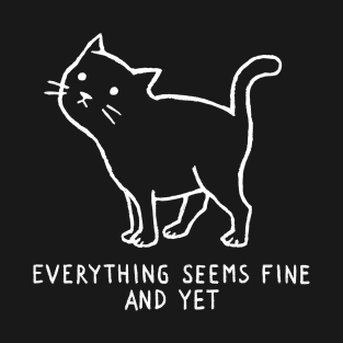 Everything Seems Fine, and yet. T-Shirt