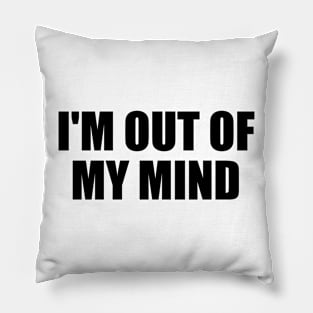 I'm out of my mind Pillow