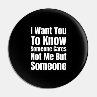 I Want You To Know Someone Cares Not Me But Someone-Sarcastic Saying Pin